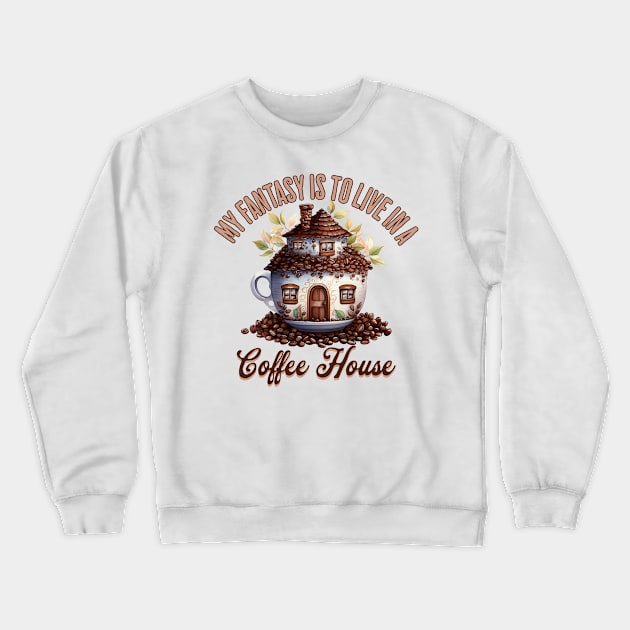 My Fantasy Is To Live In A Coffee House Crewneck Sweatshirt by Luxinda